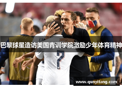 巴黎球星造访美国青训学院激励少年体育精神