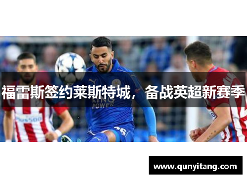 福雷斯签约莱斯特城，备战英超新赛季